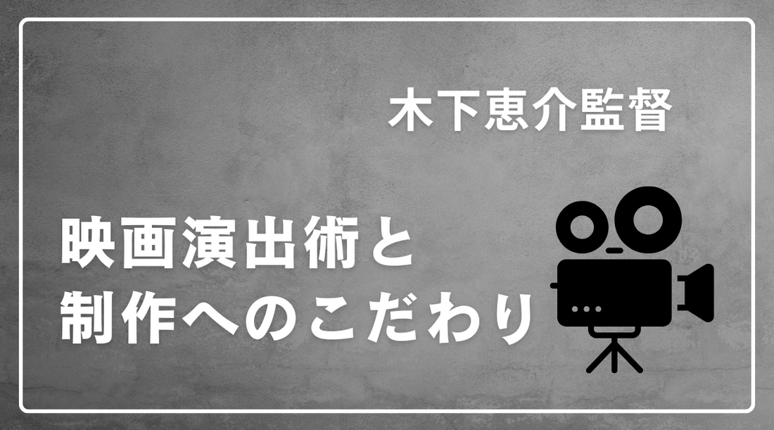 木下恵介監督の映画演出術と制作へのこだわり