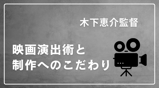 木下恵介監督の映画演出術と制作へのこだわり
